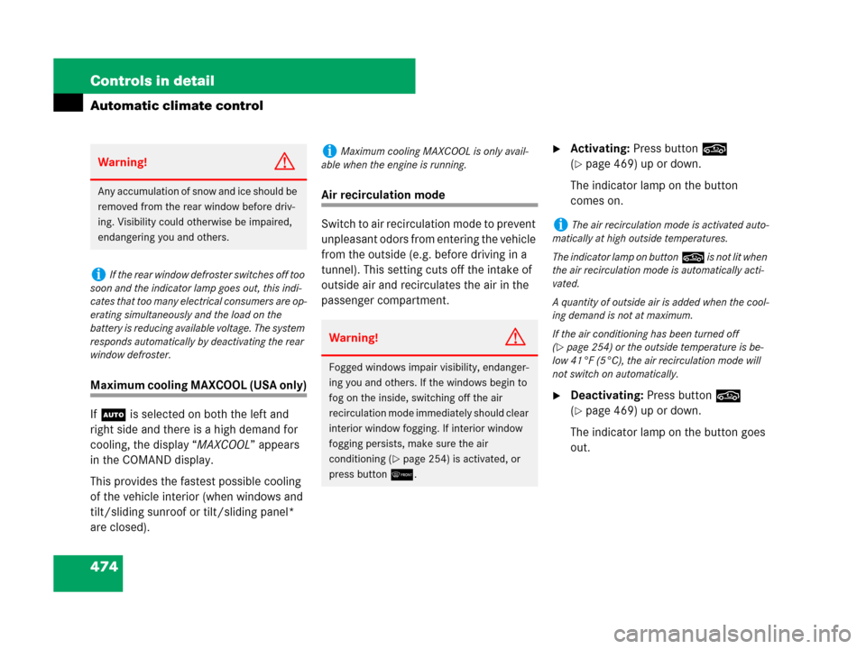 MERCEDES-BENZ S550 4MATIC 2008 W221 Owners Manual 474 Controls in detail
Automatic climate control
Maximum cooling MAXCOOL (USA only)
If U is selected on both the left and 
right side and there is a high demand for 
cooling, the display “MAXCOOL”