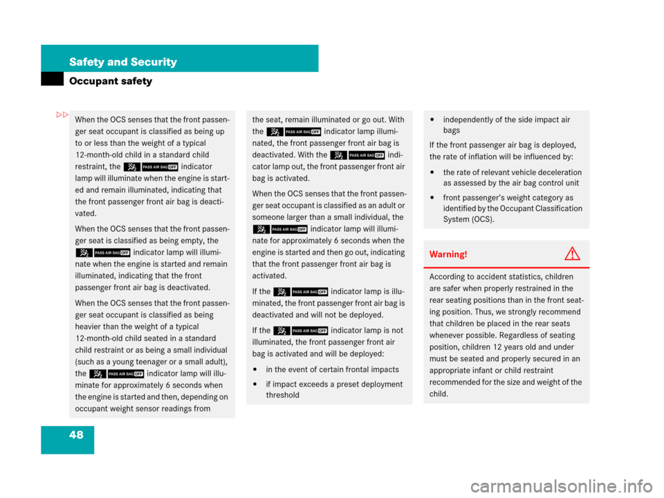 MERCEDES-BENZ S65AMG 2008 W221 Service Manual 48 Safety and Security
Occupant safety
When the OCS senses that the front passen-
ger seat occupant is classified as being up 
to or less than the weight of a typical 
12-month-old child in a standard
