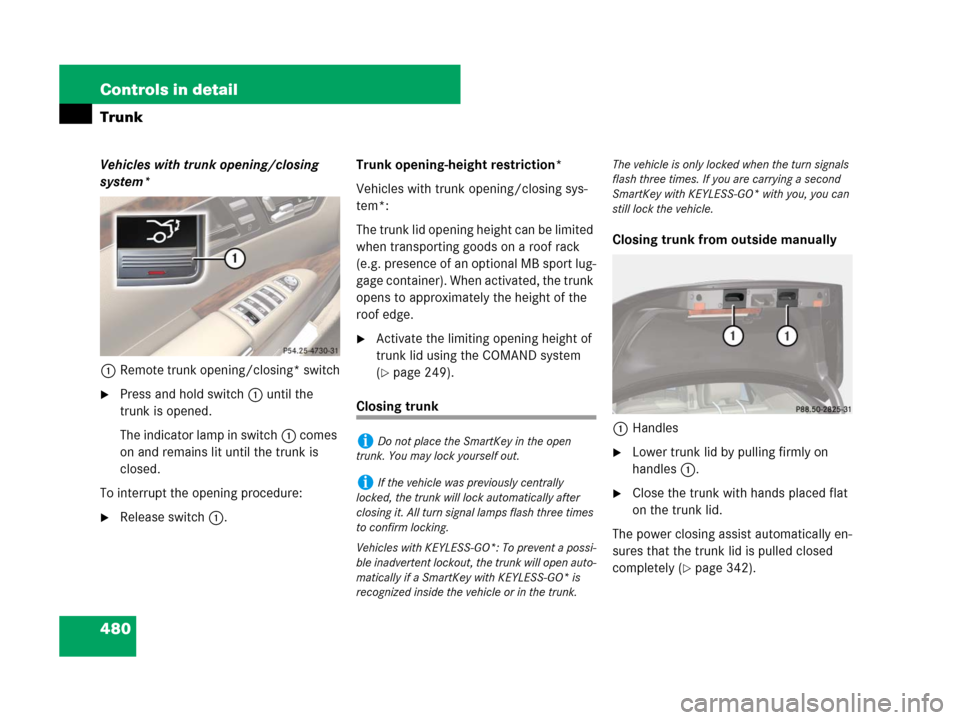 MERCEDES-BENZ S63AMG 2008 W221 Owners Manual 480 Controls in detail
Trunk
Vehicles with trunk opening/closing 
system*
1Remote trunk opening/closing* switch
Press and hold switch1 until the 
trunk is opened.
The indicator lamp in switch1 comes 