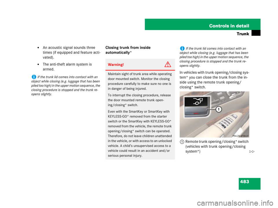 MERCEDES-BENZ S600 2008 W221 Owners Manual 483 Controls in detail
Trunk
An acoustic signal sounds three 
times (if equipped and feature acti-
vated).
The anti-theft alarm system is 
armed.Closing trunk from inside 
automatically*
In vehicles