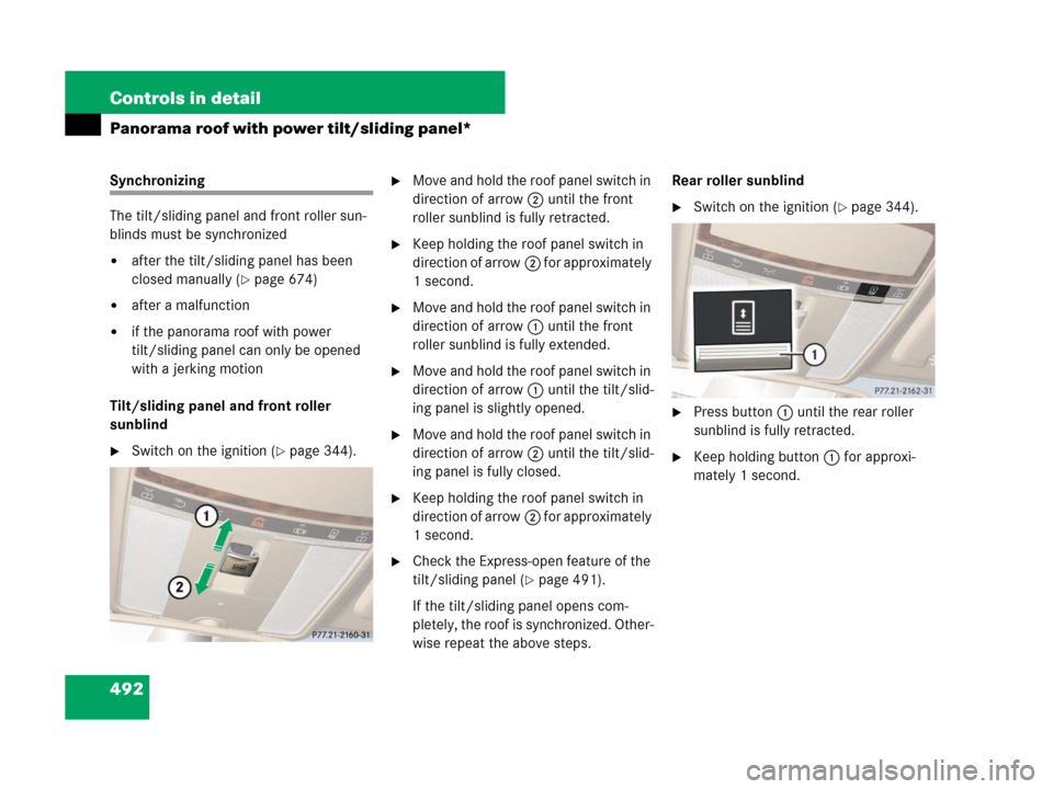 MERCEDES-BENZ S550 4MATIC 2008 W221 Owners Manual 492 Controls in detail
Panorama roof with power tilt/sliding panel*
Synchronizing 
The tilt/sliding panel and front roller sun-
blinds must be synchronized
after the tilt/sliding panel has been 
clos