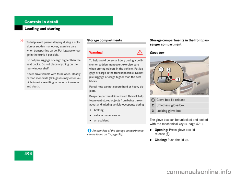 MERCEDES-BENZ S550 4MATIC 2008 W221 Owners Manual 494 Controls in detail
Loading and storing
Storage compartments Storage compartments in the front pas-
senger compartment
Glove box 
The glove box can be unlocked and locked 
with the mechanical key (