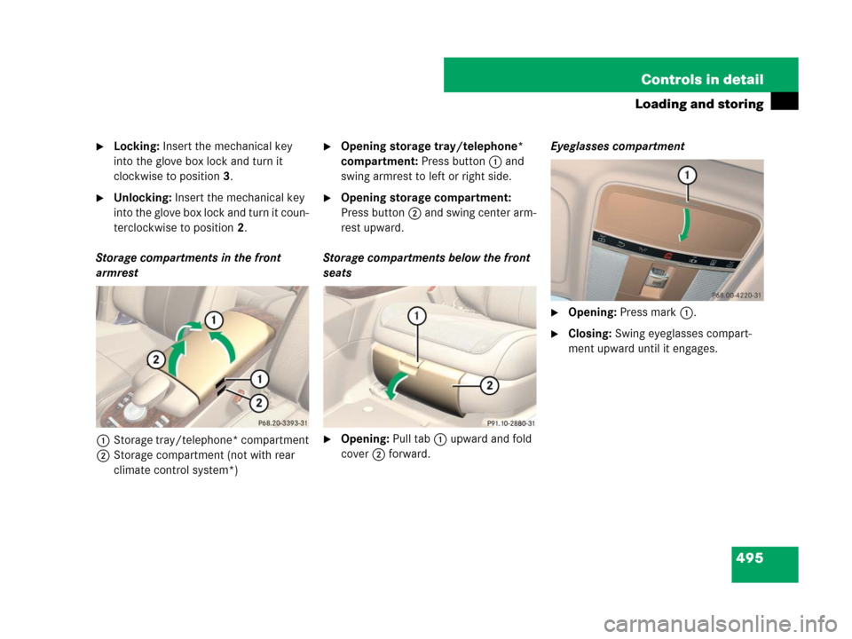 MERCEDES-BENZ S600 2008 W221 Owners Guide 495 Controls in detail
Loading and storing
Locking: Insert the mechanical key 
into the glove box lock and turn it 
clockwise to position3.
Unlocking: Insert the mechanical key 
into the glove box l