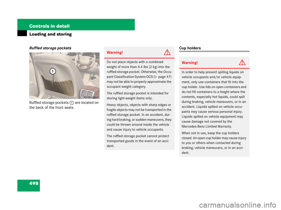 MERCEDES-BENZ S63AMG 2008 W221 User Guide 498 Controls in detail
Loading and storing
Ruffled storage pockets
Ruffled storage pockets 1 are located on 
the back of the front seats.Cup holders
Warning!G
Do not place objects with a combined 
wei