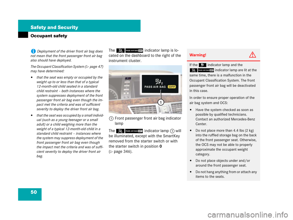 MERCEDES-BENZ S600 2008 W221 Owners Manual 50 Safety and Security
Occupant safety
The 59 indicator lamp is lo-
cated on the dashboard to the right of the 
instrument cluster.
1Front passenger front air bag indicator 
lamp
The 59indicator lamp1