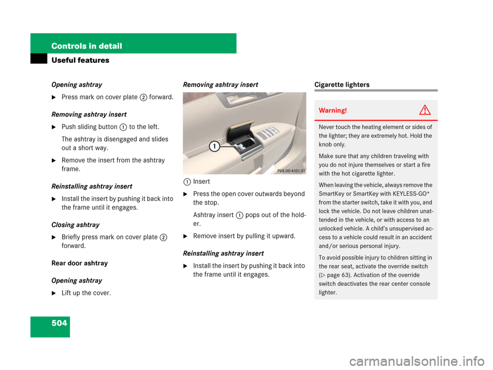 MERCEDES-BENZ S550 4MATIC 2008 W221 Owners Manual 504 Controls in detail
Useful features
Opening ashtray
Press mark on cover plate2 forward.
Removing ashtray insert
Push sliding button1 to the left.
The ashtray is disengaged and slides 
out a short