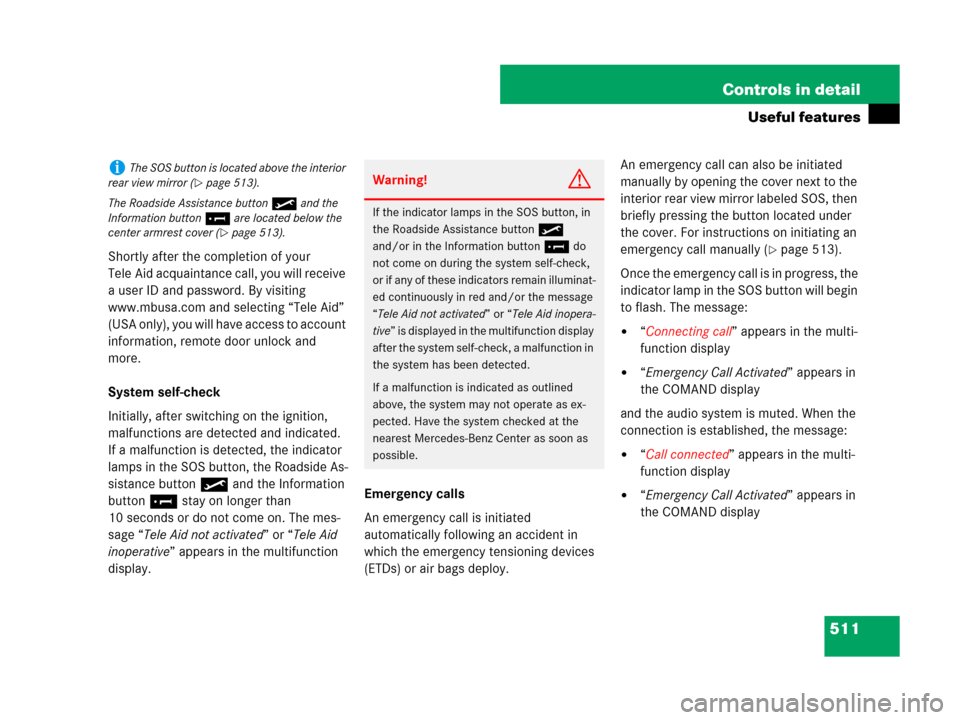 MERCEDES-BENZ S63AMG 2008 W221 Owners Manual 511 Controls in detail
Useful features
Shortly after the completion of your 
Tele Aid acquaintance call, you will receive 
a user ID and password. By visiting 
www.mbusa.com and selecting “Tele Aid�