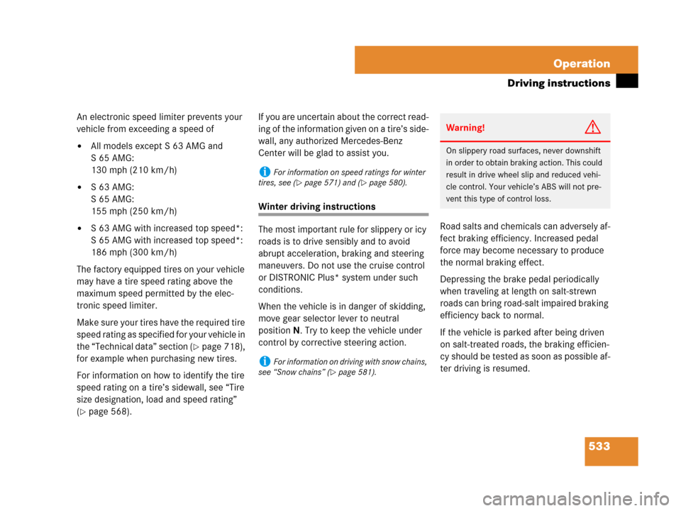 MERCEDES-BENZ S63AMG 2008 W221 Owners Manual 533 Operation
Driving instructions
An electronic speed limiter prevents your 
vehicle from exceeding a speed of
All models except S 63 AMG and 
S65AMG:
130 mph (210 km/h)
S 63 AMG:
S 65 AMG:
155 mph