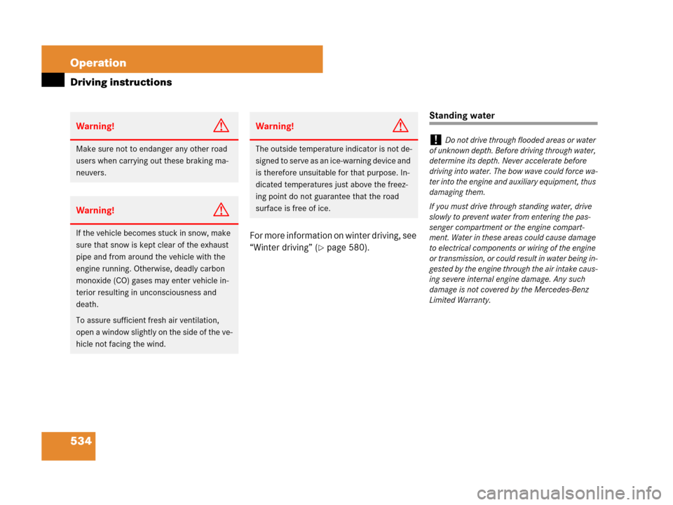 MERCEDES-BENZ S550 4MATIC 2008 W221 Owners Manual 534 Operation
Driving instructions
For more information on winter driving, see 
“Winter driving” (
page 580).
Standing water
Warning!G
Make sure not to endanger any other road 
users when carryin