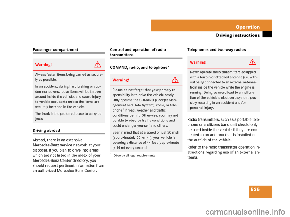 MERCEDES-BENZ S63AMG 2008 W221 Owners Manual 535 Operation
Driving instructions
Passenger compartment
Driving abroad
Abroad, there is an extensive 
Mercedes-Benz service network at your 
disposal. If you plan to drive into areas 
which are not l