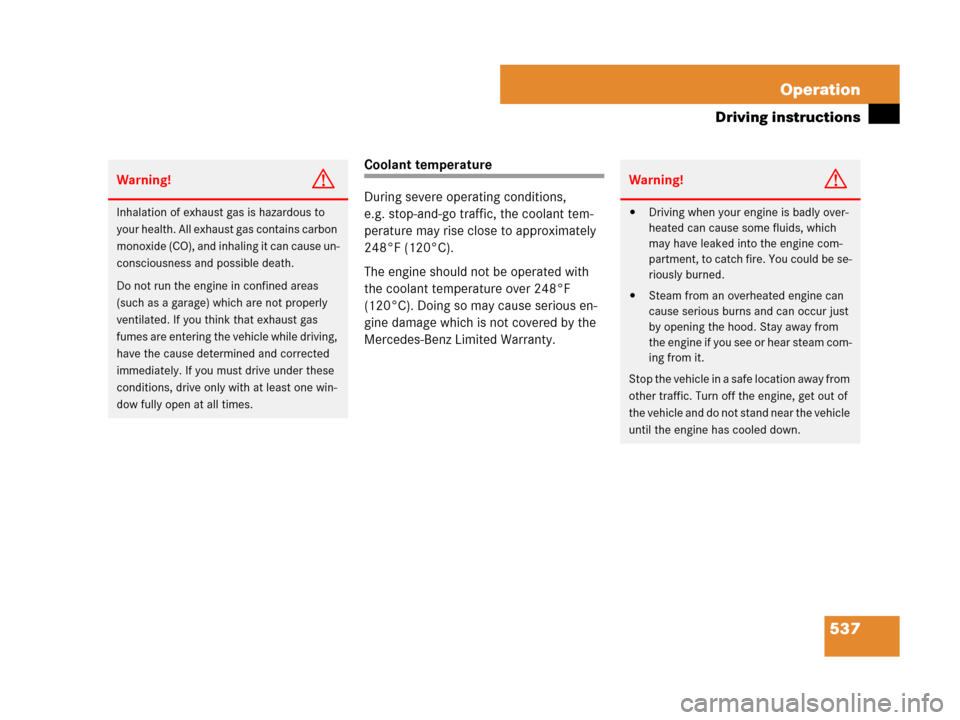 MERCEDES-BENZ S550 4MATIC 2008 W221 Owners Manual 537 Operation
Driving instructions
Coolant temperature
During severe operating conditions, 
e.g. stop-and-go traffic, the coolant tem-
perature may rise close to approximately 
248°F (120°C).
The en
