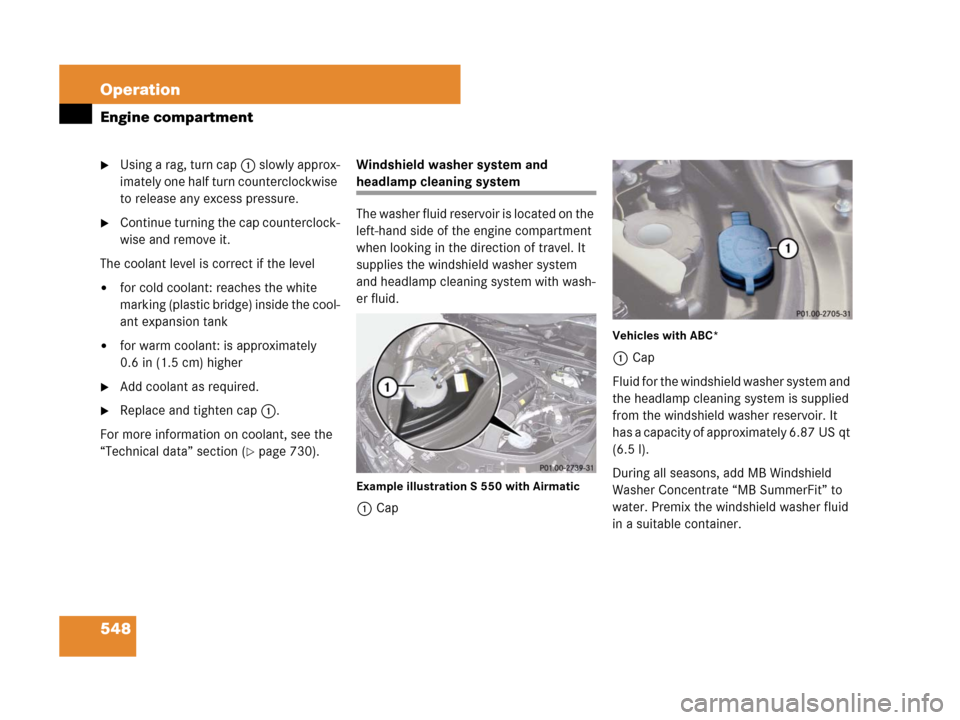 MERCEDES-BENZ S63AMG 2008 W221 Owners Manual 548 Operation
Engine compartment
Using a rag, turn cap1 slowly approx-
imately one half turn counterclockwise 
to release any excess pressure.
Continue turning the cap counterclock-
wise and remove 