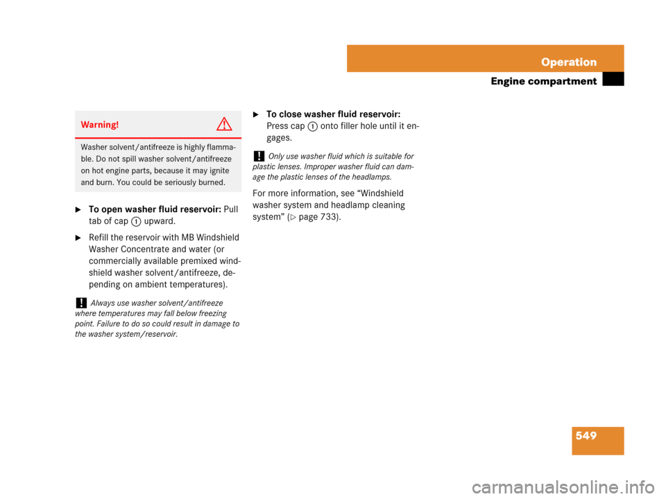 MERCEDES-BENZ S550 4MATIC 2008 W221 Owners Manual 549 Operation
Engine compartment
To open washer fluid reservoir: Pull 
tab of cap1 upward.
Refill the reservoir with MB Windshield 
Washer Concentrate and water (or 
commercially available premixed 