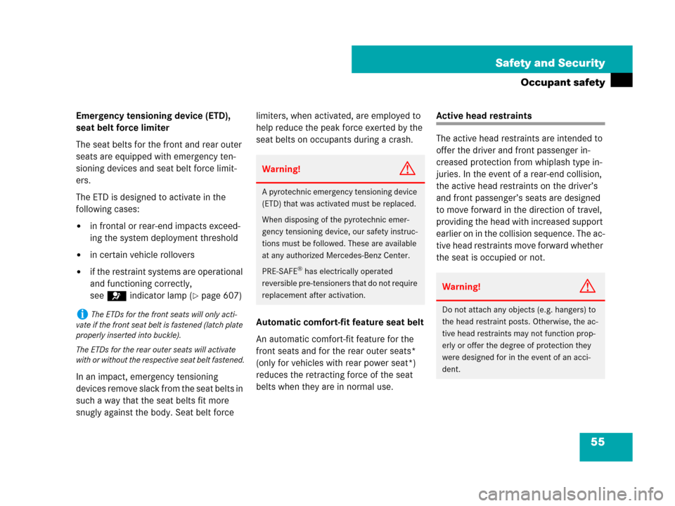 MERCEDES-BENZ S63AMG 2008 W221 Owners Manual 55 Safety and Security
Occupant safety
Emergency tensioning device (ETD), 
seat belt force limiter
The seat belts for the front and rear outer 
seats are equipped with emergency ten-
sioning devices a