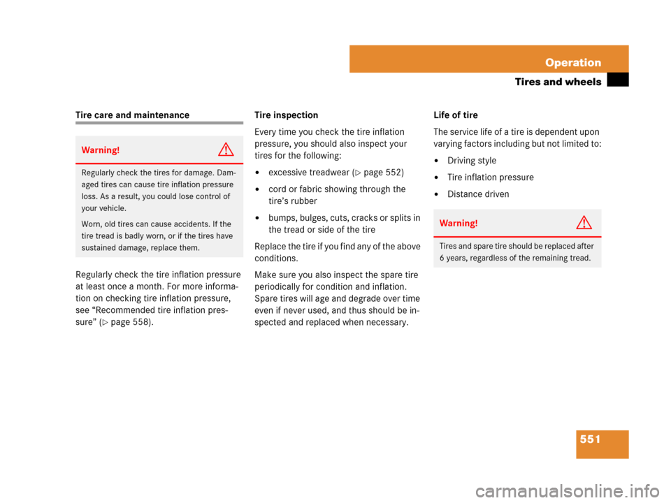 MERCEDES-BENZ S550 4MATIC 2008 W221 Owners Manual 551 Operation
Tires and wheels
Tire care and maintenance
Regularly check the tire inflation pressure 
at least once a month. For more informa-
tion on checking tire inflation pressure, 
see “Recomme