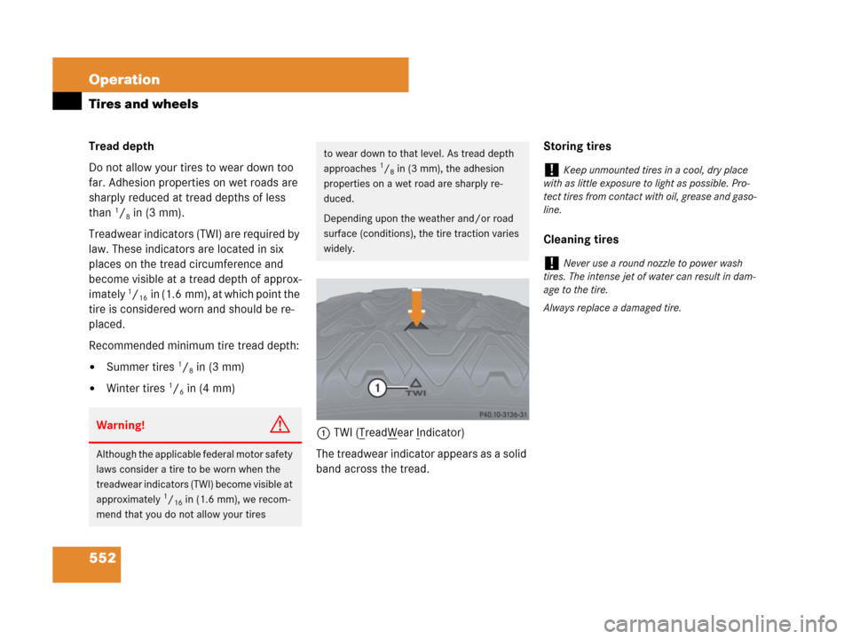 MERCEDES-BENZ S550 4MATIC 2008 W221 Owners Manual 552 Operation
Tires and wheels
Tread depth 
Do not allow your tires to wear down too 
far. Adhesion properties on wet roads are 
sharply reduced at tread depths of less 
than 
1/8in (3 mm).
Treadwear 