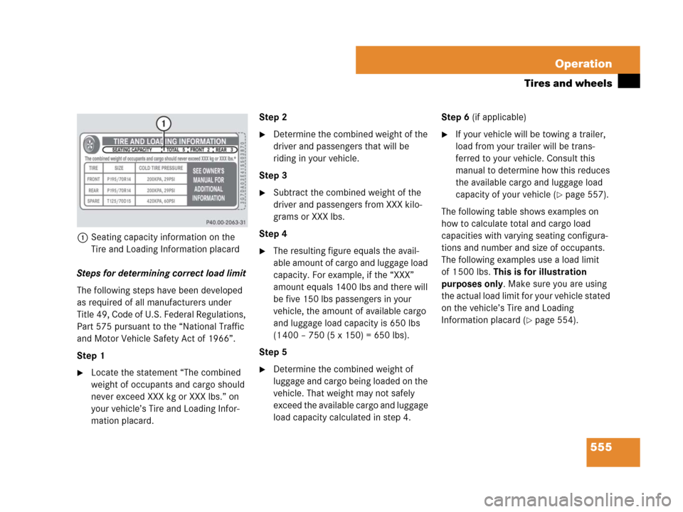 MERCEDES-BENZ S600 2008 W221 Owners Manual 555 Operation
Tires and wheels
1Seating capacity information on the 
Tire and Loading Information placard
Steps for determining correct load limit
The following steps have been developed 
as required 
