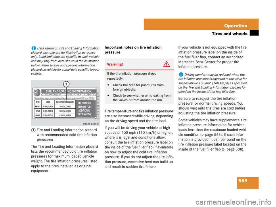 MERCEDES-BENZ S63AMG 2008 W221 Owners Manual 559 Operation
Tires and wheels
1Tire and Loading Information placard 
with recommended cold tire inflation 
pressures
The Tire and Loading Information placard 
lists the recommended cold tire inflatio