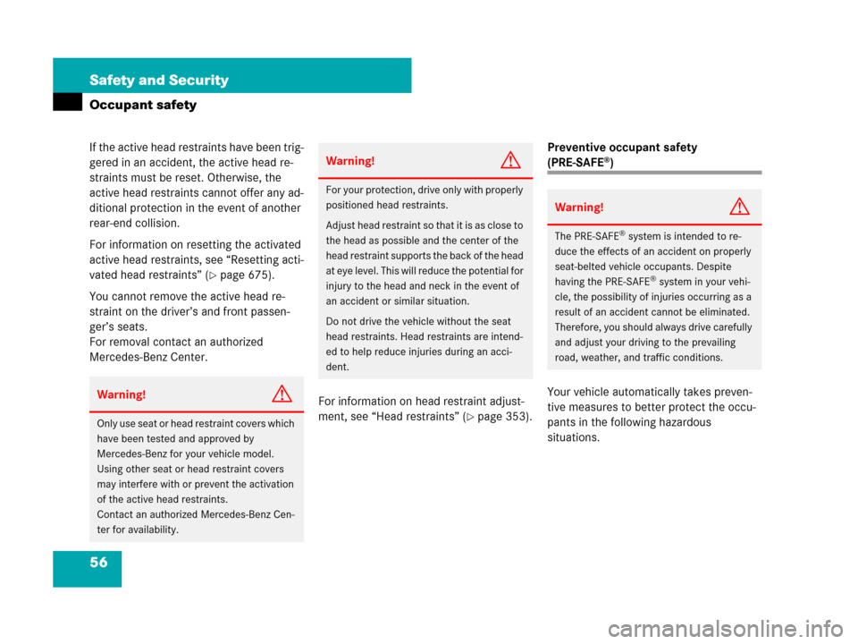 MERCEDES-BENZ S63AMG 2008 W221 Owners Manual 56 Safety and Security
Occupant safety
If the active head restraints have been trig-
gered in an accident, the active head re-
straints must be reset. Otherwise, the 
active head restraints cannot off
