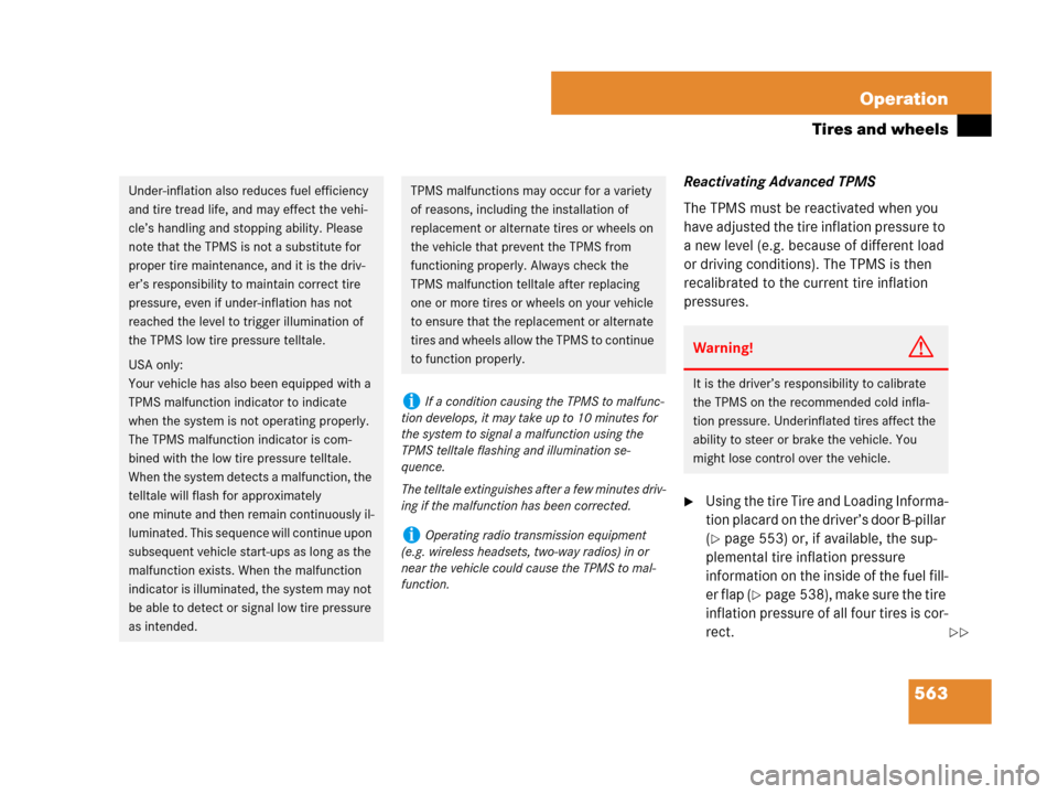 MERCEDES-BENZ S600 2008 W221 Owners Manual 563 Operation
Tires and wheels
Reactivating Advanced TPMS
The TPMS must be reactivated when you 
have adjusted the tire inflation pressure to 
a new level (e.g. because of different load 
or driving c