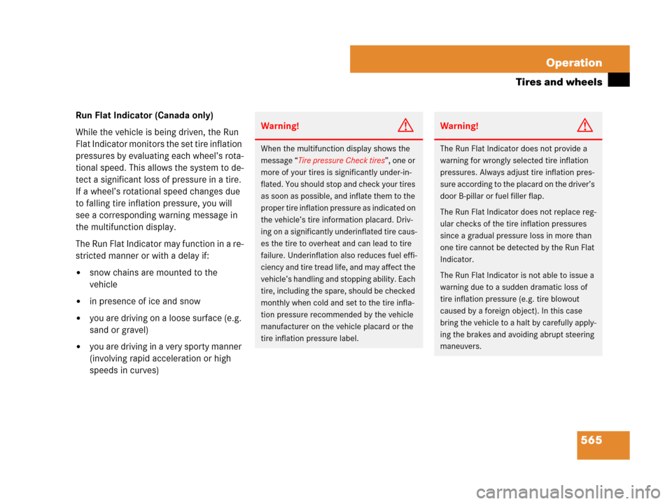 MERCEDES-BENZ S63AMG 2008 W221 User Guide 565 Operation
Tires and wheels
Run Flat Indicator (Canada only)
While the vehicle is being driven, the Run 
Flat Indicator monitors the set tire inflation 
pressures by evaluating each wheel’s rota-
