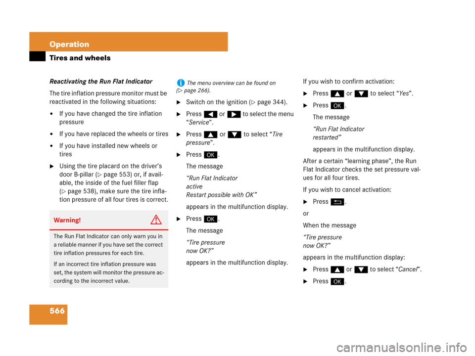 MERCEDES-BENZ S600 2008 W221 Owners Manual 566 Operation
Tires and wheels
Reactivating the Run Flat Indicator
The tire inflation pressure monitor must be 
reactivated in the following situations:
If you have changed the tire inflation 
pressu