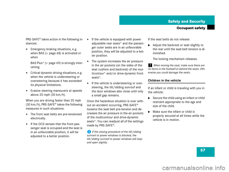 MERCEDES-BENZ S600 2008 W221 Owners Manual 57 Safety and Security
Occupant safety
PRE-SAFE® takes action in the following in-
stances:
Emergency braking situations, e.g. 
when BAS (
page 68) is activated or 
when
BAS Plus* (
page 69) is st