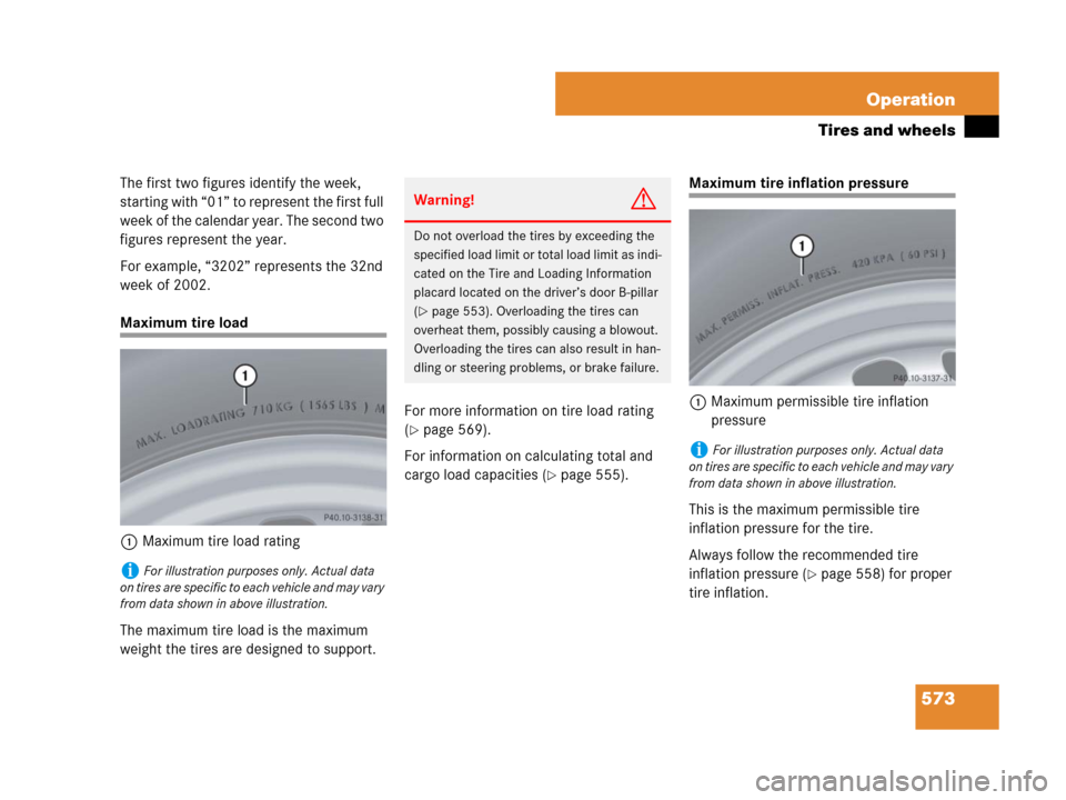 MERCEDES-BENZ S550 4MATIC 2008 W221 Owners Manual 573 Operation
Tires and wheels
The first two figures identify the week, 
starting with “01” to represent the first full 
week of the calendar year. The second two 
figures represent the year.
For 