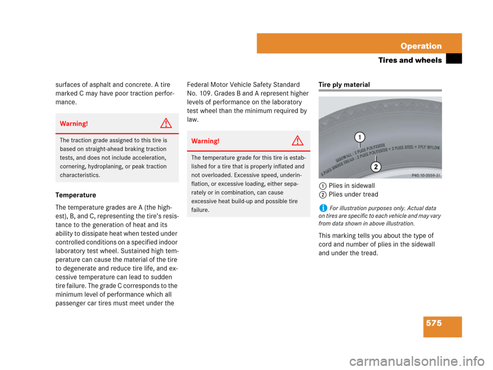 MERCEDES-BENZ S63AMG 2008 W221 Owners Manual 575 Operation
Tires and wheels
surfaces of asphalt and concrete. A tire 
marked C may have poor traction perfor-
mance.
Temperature
The temperature grades are A (the high-
est), B, and C, representing