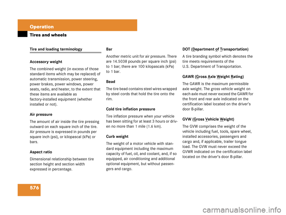 MERCEDES-BENZ S600 2008 W221 Owners Manual 576 Operation
Tires and wheels
Tire and loading terminology
Accessory weight
The combined weight (in excess of those 
standard items which may be replaced) of 
automatic transmission, power steering, 