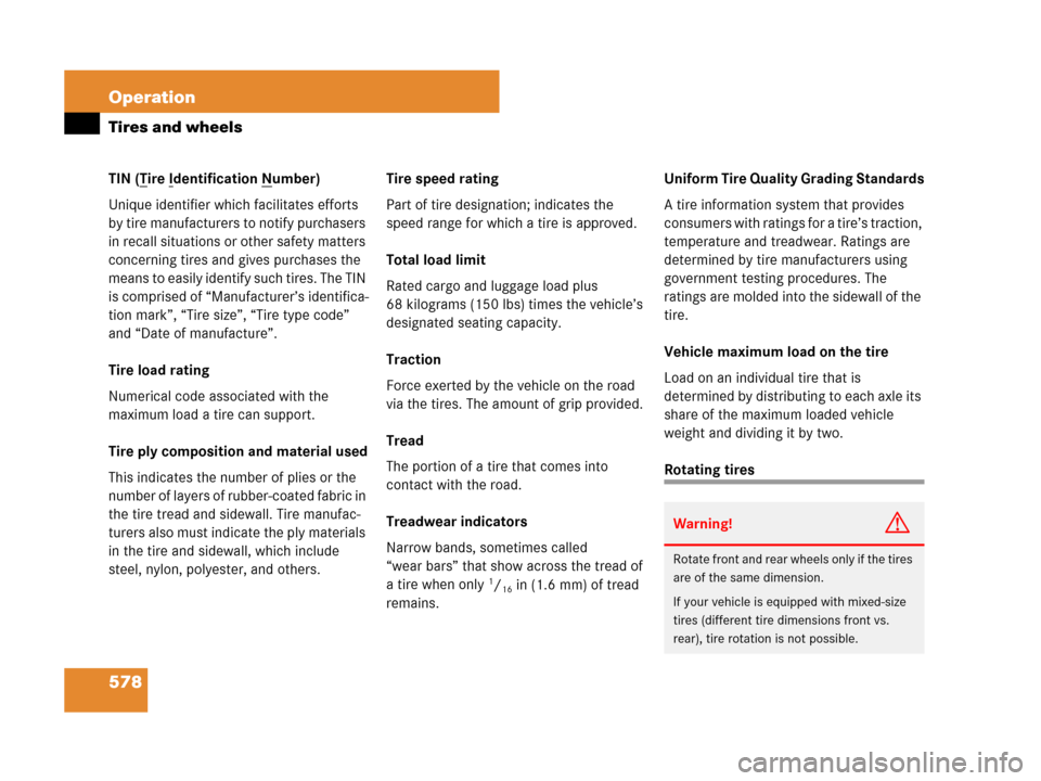 MERCEDES-BENZ S63AMG 2008 W221 Owners Manual 578 Operation
Tires and wheels
TIN (Tire Identification Number)
Unique identifier which facilitates efforts 
by tire manufacturers to notify purchasers 
in recall situations or other safety matters 
c
