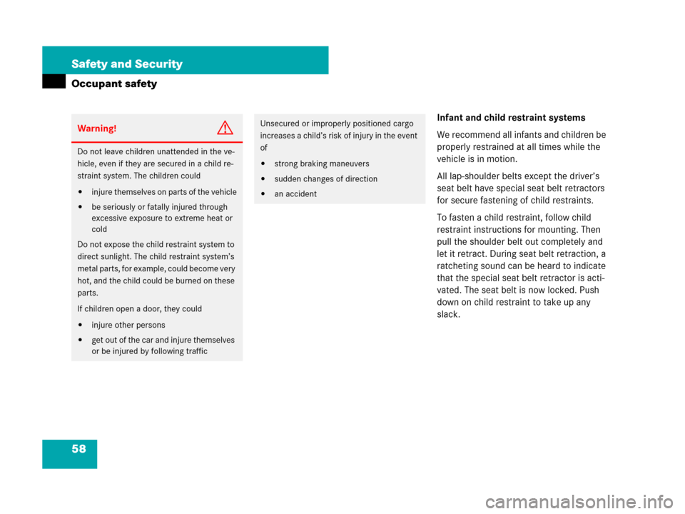 MERCEDES-BENZ S63AMG 2008 W221 Owners Manual 58 Safety and Security
Occupant safety
Infant and child restraint systems
We recommend all infants and children be 
properly restrained at all times while the 
vehicle is in motion.
All lap-shoulder b