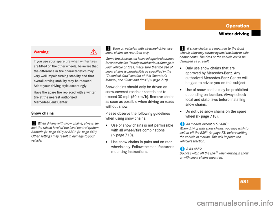 MERCEDES-BENZ S550 4MATIC 2008 W221 Owners Manual 581 Operation
Winter driving
Snow chainsSnow chains should only be driven on 
snow-covered roads at speeds not to 
exceed 30 mph (50 km/h). Remove chains 
as soon as possible when driving on roads 
wi