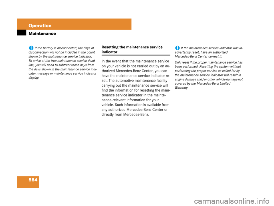 MERCEDES-BENZ S63AMG 2008 W221 Owners Manual 584 Operation
Maintenance
Resetting the maintenance service 
indicator 
In the event that the maintenance service 
on your vehicle is not carried out by an au-
thorized Mercedes-Benz Center, you can 
