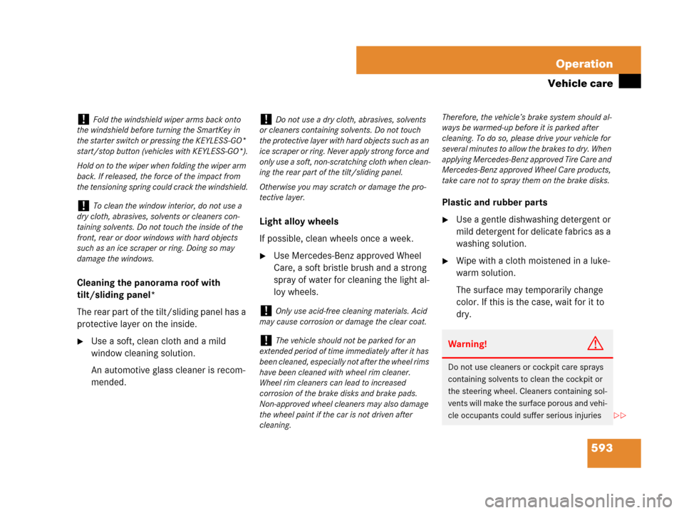 MERCEDES-BENZ S63AMG 2008 W221 Owners Manual 593 Operation
Vehicle care
Cleaning the panorama roof with 
tilt/sliding panel*
The rear part of the tilt/sliding panel has a 
protective layer on the inside. 
Use a soft, clean cloth and a mild 
win
