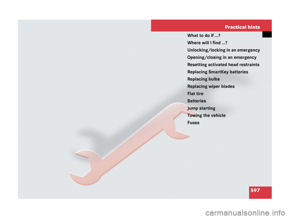 MERCEDES-BENZ S63AMG 2008 W221 Owners Manual 597 Practical hints
What to do if …?
Where will I find ...?
Unlocking/locking in an emergency
Opening/closing in an emergency
Resetting activated head restraints
Replacing SmartKey batteries
Replaci