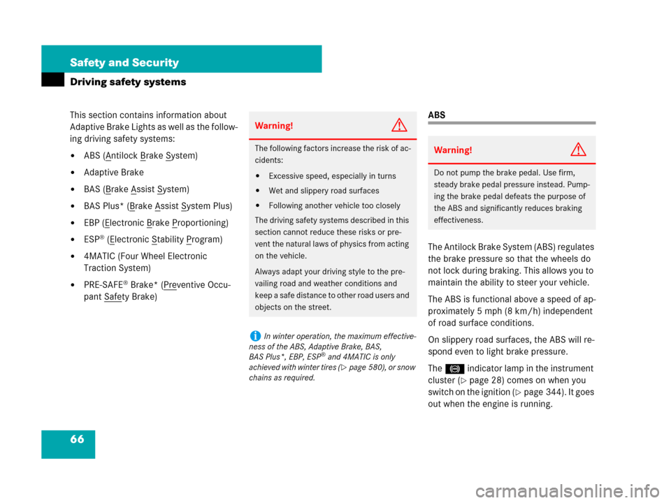 MERCEDES-BENZ S63AMG 2008 W221 Owners Manual 66 Safety and Security
Driving safety systems
This section contains information about 
Adaptive Brake Lights as well as the follow-
ing driving safety systems:
ABS (Antilock Brake System)
Adaptive B