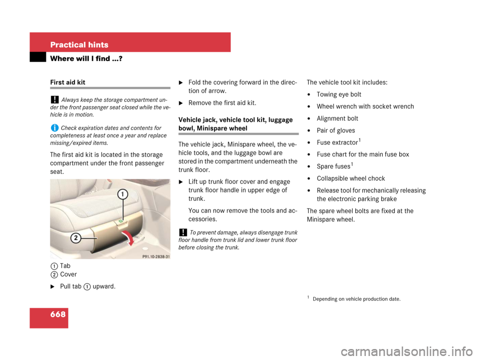 MERCEDES-BENZ S63AMG 2008 W221 Owners Manual 668 Practical hints
Where will I find ...?
First aid kit
The first aid kit is located in the storage 
compartment under the front passenger 
seat.
1Tab
2Cover
Pull tab1 upward.
Fold the covering for