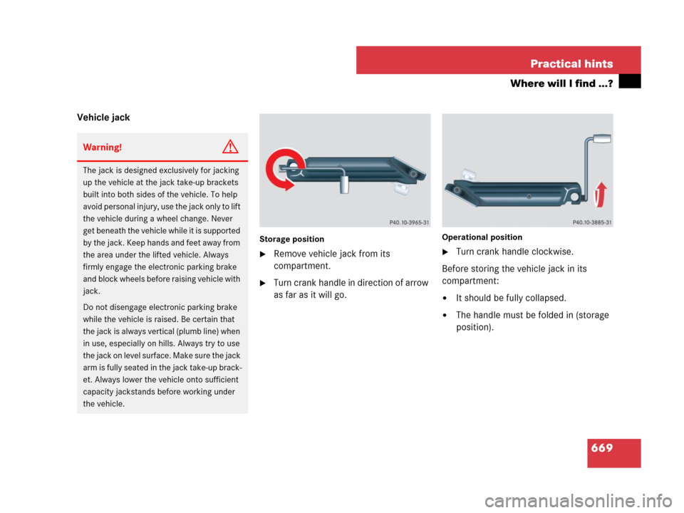 MERCEDES-BENZ S550 4MATIC 2008 W221 Owners Manual 669 Practical hints
Where will I find ...?
Vehicle jack
Storage position
Remove vehicle jack from its 
compartment.
Turn crank handle in direction of arrow 
as far as it will go.
Operational positio