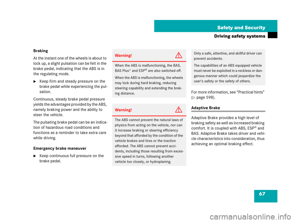 MERCEDES-BENZ S550 4MATIC 2008 W221 Owners Manual 67 Safety and Security
Driving safety systems
Braking
At the instant one of the wheels is about to 
lock up, a slight pulsation can be felt in the 
brake pedal, indicating that the ABS is in 
the regu