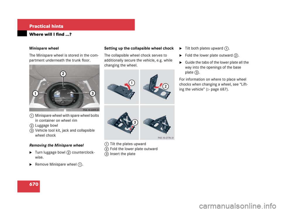 MERCEDES-BENZ S600 2008 W221 Owners Manual 670 Practical hints
Where will I find ...?
Minispare wheel
The Minispare wheel is stored in the com-
partment underneath the trunk floor. 
1Minispare wheel with spare wheel bolts 
in container on whee