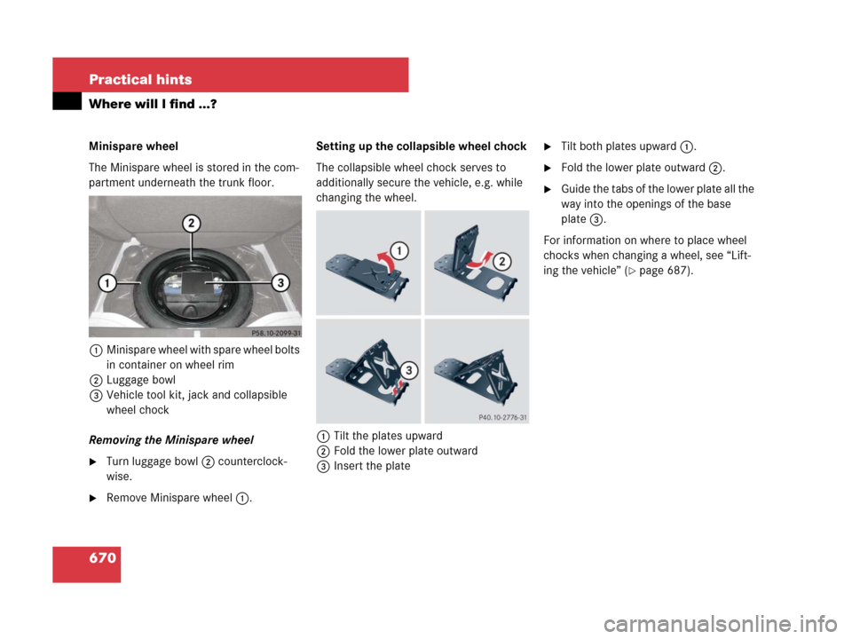 MERCEDES-BENZ S600 2008 W221 Owners Manual 670 Practical hints
Where will I find ...?
Minispare wheel
The Minispare wheel is stored in the com-
partment underneath the trunk floor. 
1Minispare wheel with spare wheel bolts 
in container on whee