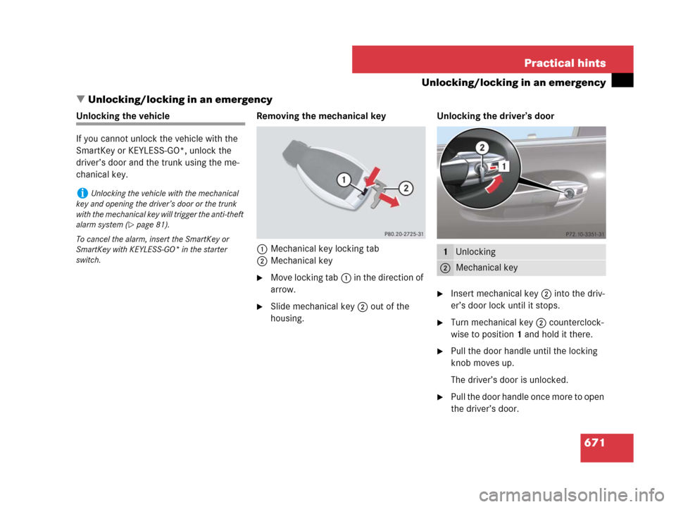 MERCEDES-BENZ S550 4MATIC 2008 W221 Owners Manual 671 Practical hints
Unlocking/locking in an emergency
Unlocking/locking in an emergency
Unlocking the vehicle
If you cannot unlock the vehicle with the 
SmartKey or KEYLESS-GO*, unlock the 
driver’