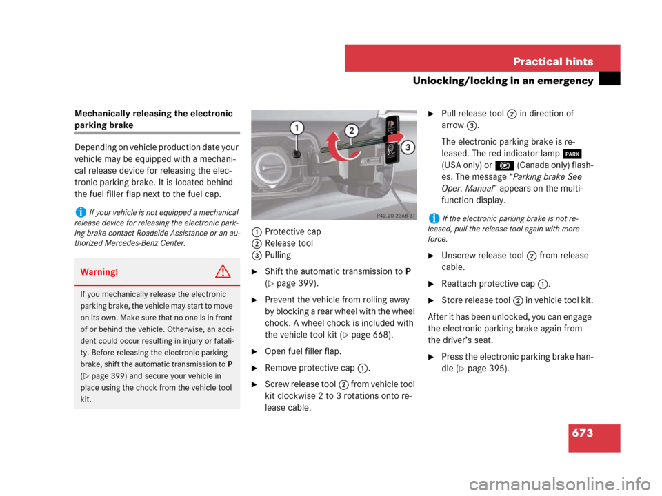 MERCEDES-BENZ S550 4MATIC 2008 W221 Owners Manual 673 Practical hints
Unlocking/locking in an emergency
Mechanically releasing the electronic 
parking brake
Depending on vehicle production date your 
vehicle may be equipped with a mechani-
cal releas