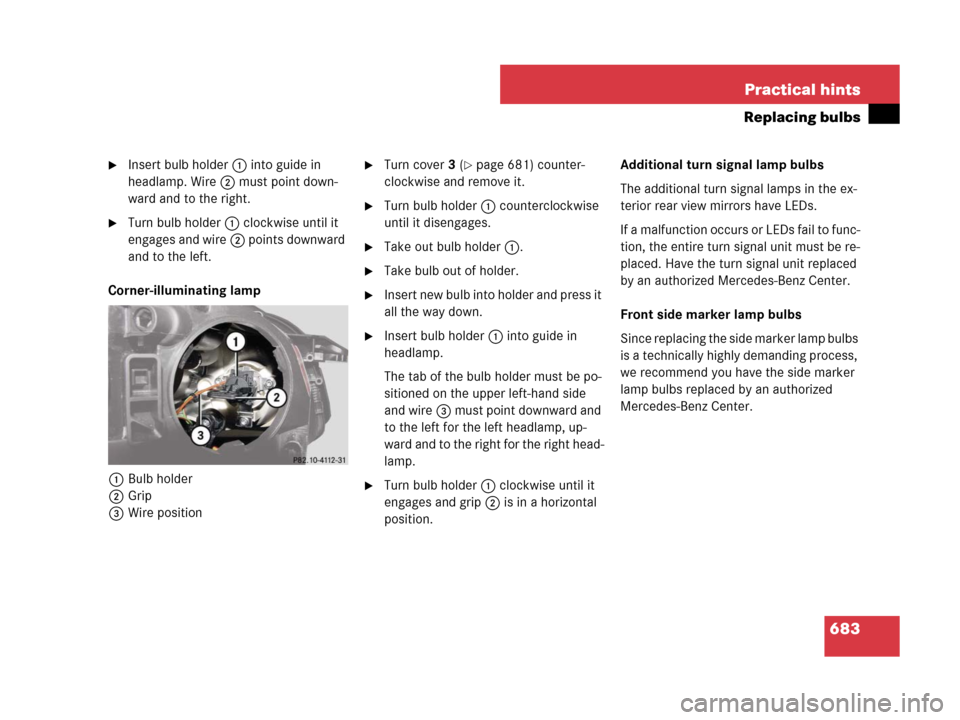 MERCEDES-BENZ S550 4MATIC 2008 W221 Owners Manual 683 Practical hints
Replacing bulbs
Insert bulb holder1 into guide in 
headlamp. Wire2 must point down-
ward and to the right.
Turn bulb holder1 clockwise until it 
engages and wire2 points downward