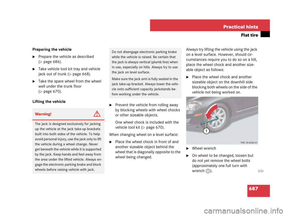 MERCEDES-BENZ S63AMG 2008 W221 Owners Manual 687 Practical hints
Flat tire
Preparing the vehicle
Prepare the vehicle as described 
(
page 686).
Take vehicle tool kit tray and vehicle 
jack out of trunk (
page 668).
Take the spare wheel from