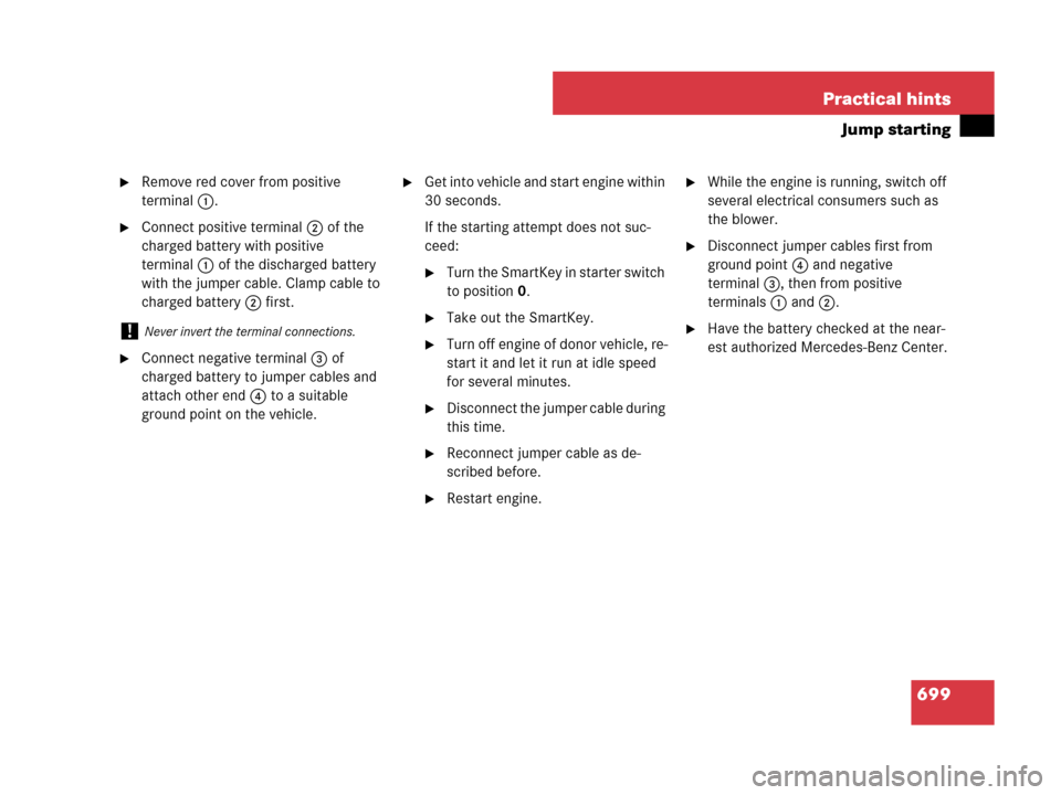 MERCEDES-BENZ S600 2008 W221 Owners Manual 699 Practical hints
Jump starting
Remove red cover from positive 
terminal 1. 
Connect positive terminal2 of the 
charged battery with positive 
terminal1 of the discharged battery 
with the jumper 