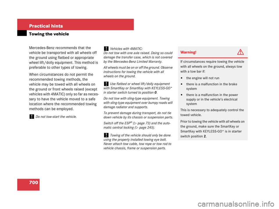 MERCEDES-BENZ S600 2008 W221 Owners Manual 700 Practical hints
Towing the vehicle
Mercedes-Benz recommends that the 
vehicle be transported with all wheels off 
the ground using flatbed or appropriate 
wheel lift/dolly equipment. This method i