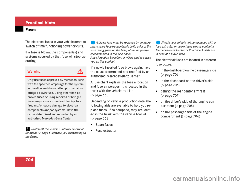 MERCEDES-BENZ S550 4MATIC 2008 W221 Owners Manual 704 Practical hints
Fuses
The electrical fuses in your vehicle serve to 
switch off malfunctioning power circuits. 
If a fuse is blown, the component(s) and 
systems secured by that fuse will stop op-