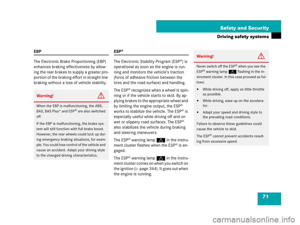 MERCEDES-BENZ S600 2008 W221 Owners Guide 71 Safety and Security
Driving safety systems
EBP
The Electronic Brake Proportioning (EBP) 
enhances braking effectiveness by allow-
ing the rear brakes to supply a greater pro-
portion of the braking